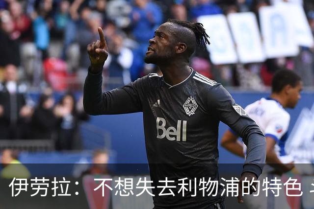 伊劳拉：不想失去利物浦的特色 斗志+进攻型+组织能力